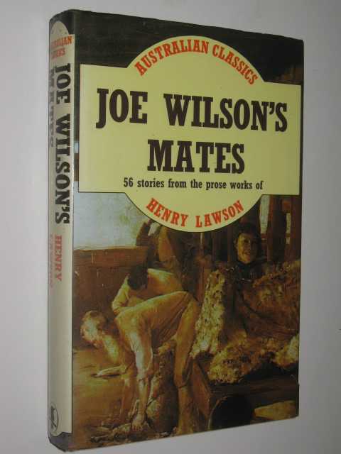 Joe Wilson's Mates : 56 Stories From The Prose Works Of Henry Lawson