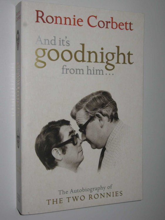 And It's Goodnight from Him : The Autobiography of the Two Ronnies
