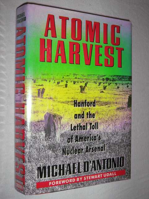 Atomic Harvest : Hanford and the Lethal Toll of America's Nuclear Arsenal