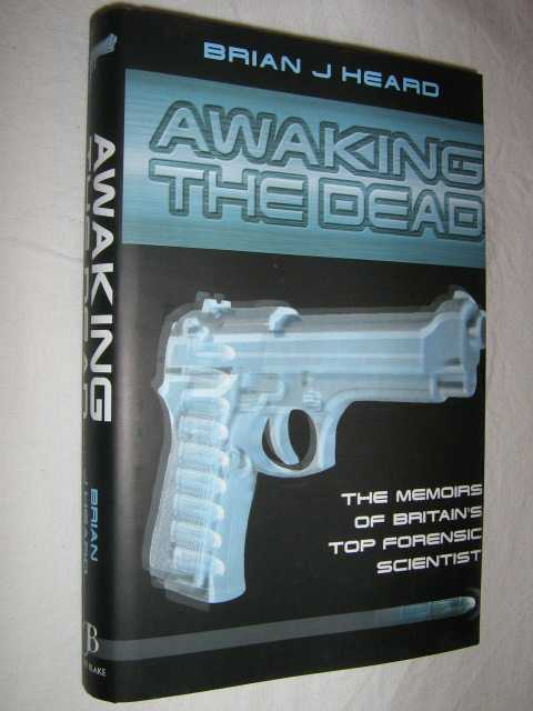 Awaking the Dead : The Memoirs of Britain's Top Forensic Scientist