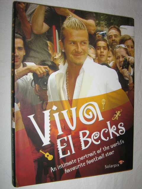 Viva el Becks : The Intimate Portrait of the World's Favourite Football Star