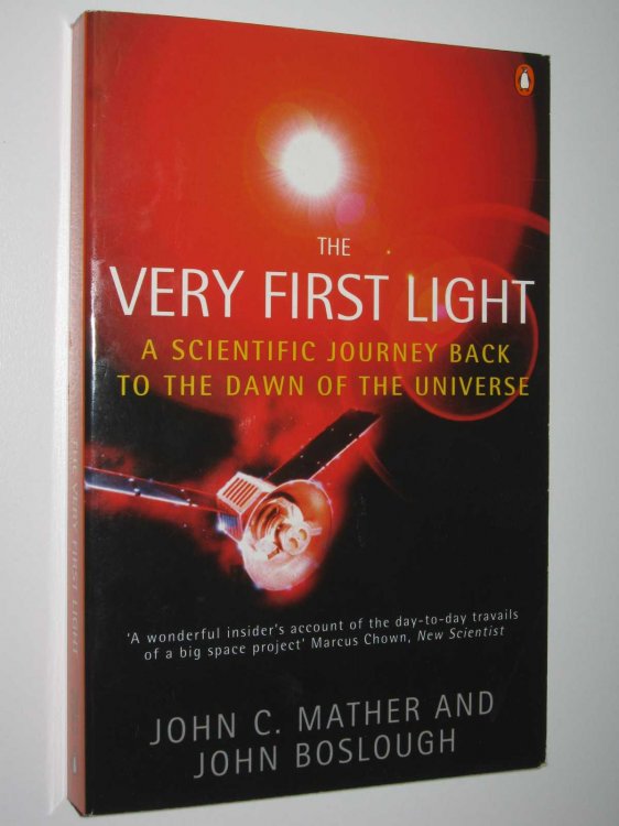 The Very First Light : The True Inside Story of the Scientific Journey Back to the Dawn of the Universe
