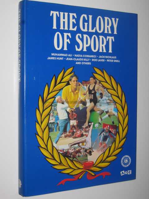 The Glory of Sport : Indelible Stories From Ten of the World's Best Sportswritiers