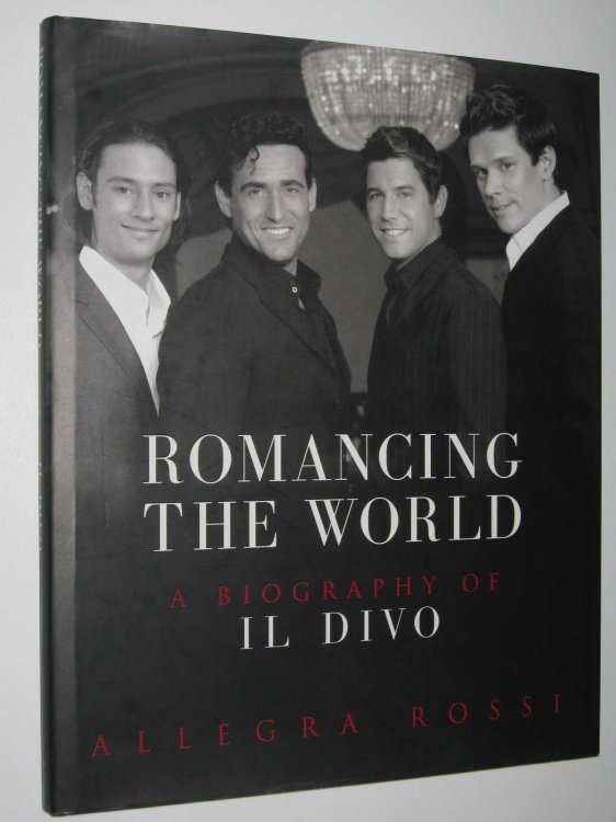 Romancing the World : A Biography of Il Divo