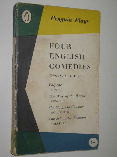 Four English Comedies : Volpone The Way of the World She Stoops to Conquer The School for Scandal