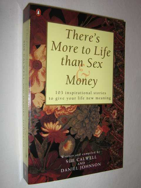 There's More to Life Than Sex and Money : 103 Inspirational Stories to Give Your Life New Meaning