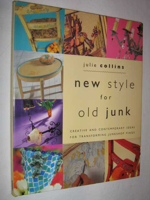 New Style for Old Junk : Creative and Contemporary Ideas for Transforming Junkshop Finds