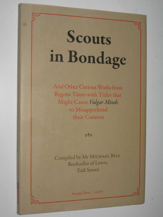Scouts in Bondage : And Other Curious Works from Bygone Times with Titles That Might Cause Vulgar Minds to Misapprehend Their Content