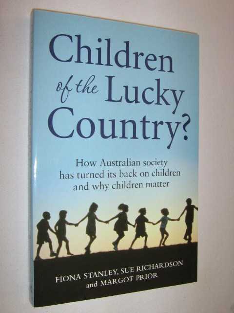 Children of the Lucky Country : How Australian Society Has Turned Its Back on Children and Why Children Matter