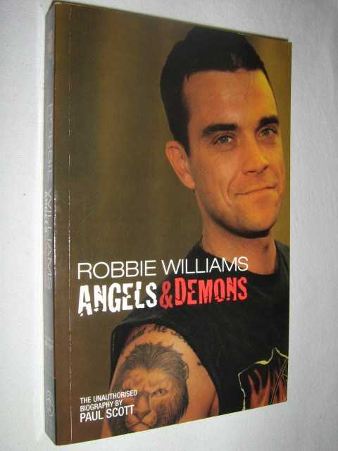 Robbie Williams : Angels & Demons The Unauthorized Biography