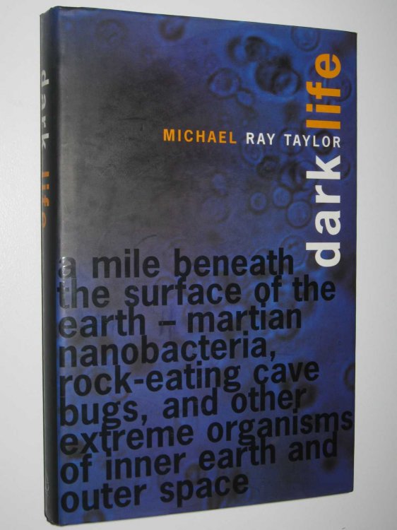 Dark Life : Martian Nanobacteria, Rock-Eating Cave Bugs, and Other Extreme Organisms of Inner Earth and Outer Space