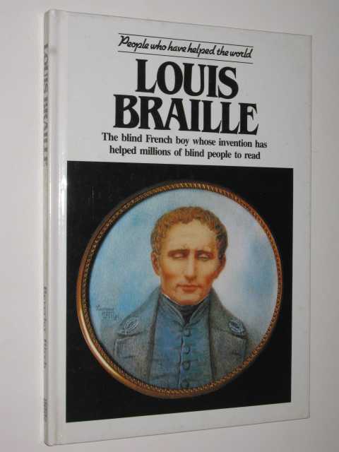 Louis Braille : The Blind French Boy Whose Invention Has Helped Millions of Blind People to Read