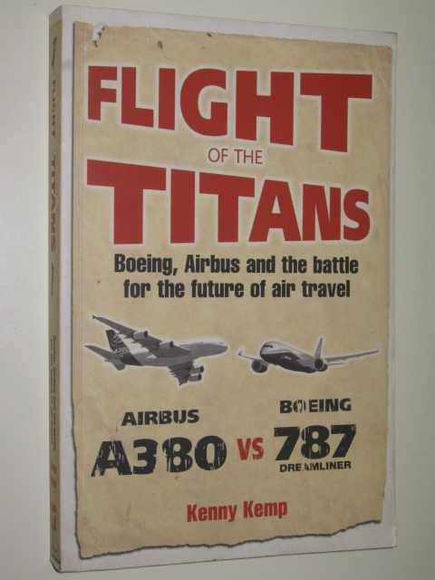 Flight of the Titans : Boeing, Airbus and the Battle for the Future of Air Travel