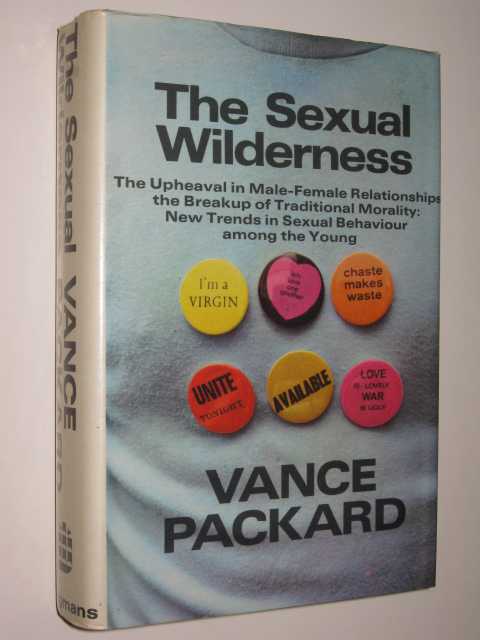 The Sexual Wilderness : The Upheaval in Male-Female Relationships, the Break-Up of Traditional Morality, New Trends in Sexual Behaviour among the Young