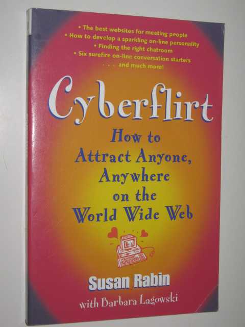 Cyberflirt : How to Attract Anyone, Anywhere on the World Wide Web