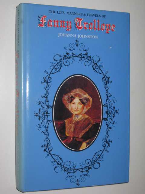 The Life, Manners and Travels of Fanny Trollope : A Biography