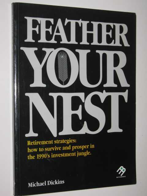 Feather Your Nest : Retirement Strategies, How to Survive and Prosper in the 1990's Investment Jungle