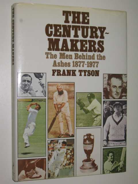 The Century Makers : The Men Behind the Ashes 1877-1977