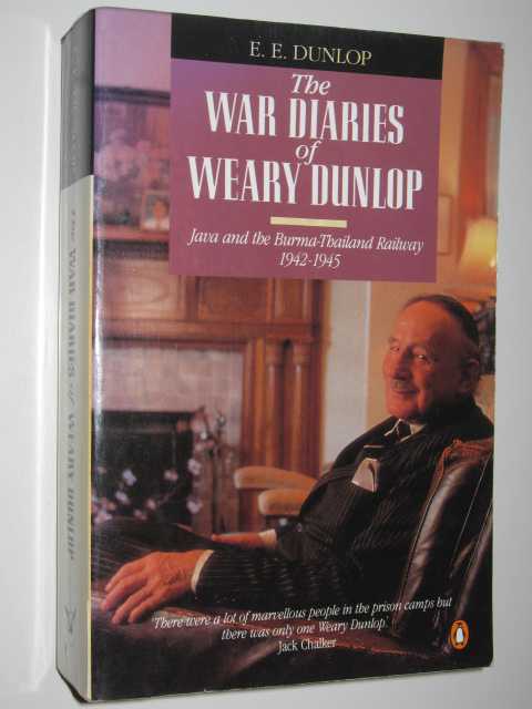The War Diaries of Weary Dunlop : Java and the Burma-Thailand Railway 1942-1945