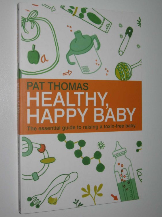 Healthy, Happy Baby : The Essential Guide to Raising a Toxin-free Baby