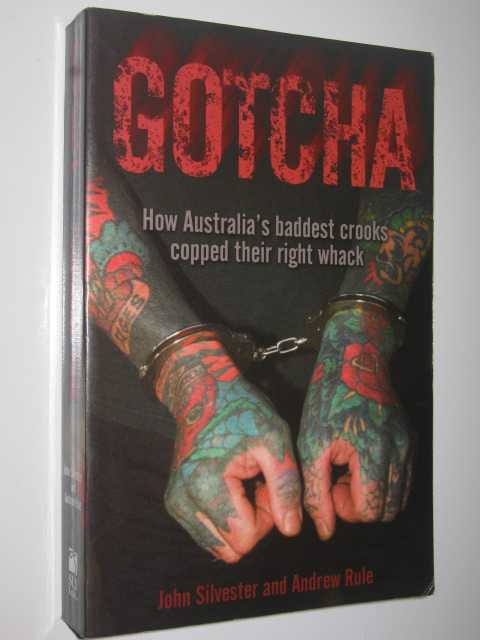 GOTCHA : How Australia''s Baddest Crooks Copped Their Right Whack
