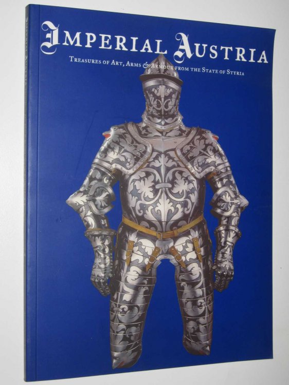 Imperial Austria : Treasures of Art, Arms & Armour from the State of Styria