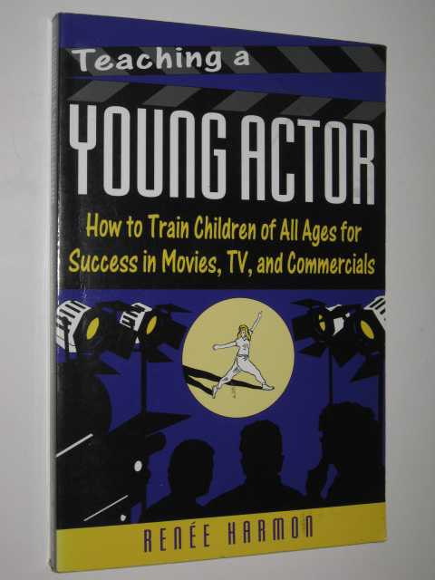 Teaching a Young Actor : How to Train Children of All Ages for Success in Movies, TV, and Commercials