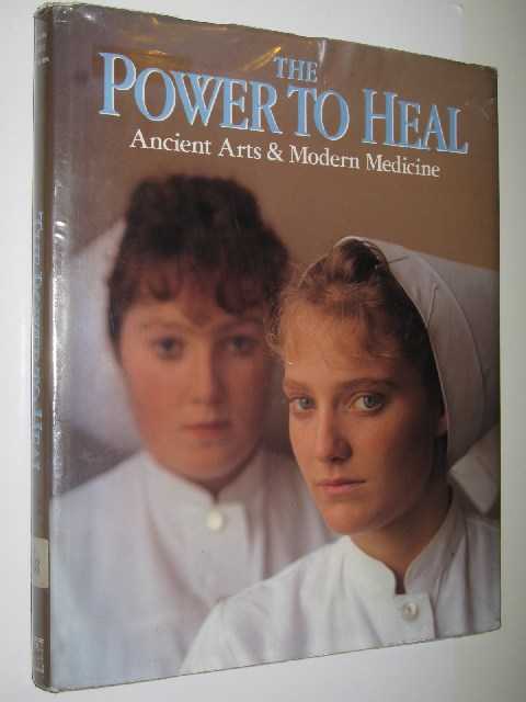 The Power to Heal : Ancient Arts & Modern Medicine