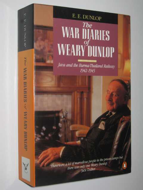 The War Diaries of Weary Dunlop : Java and the Burma-Thailand Railway 1942-1945