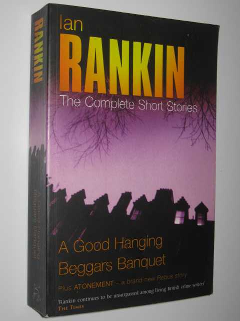 A Good Hanging + Beggars Banquet + Atonement : The Complete Short Stories