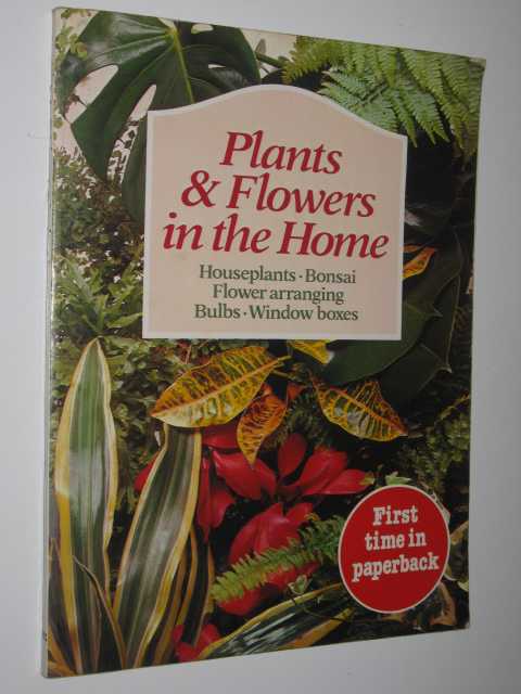 Plants & Flowers In The Home : Houseplants, Bonsai, Flower Arranging, Bulbs & Window Boxes.