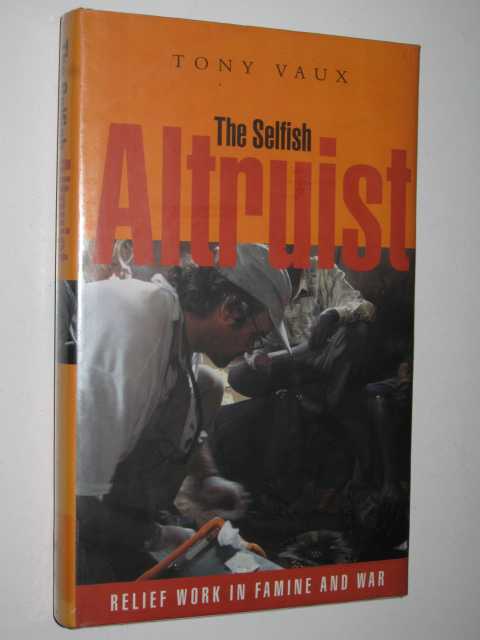 The Selfish Altruist : Relief Work In Famine And War