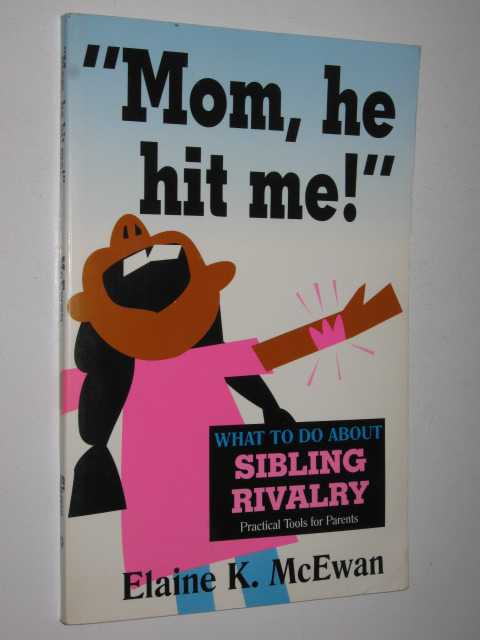 Mom, He Hit Me : What to do about Sibling Rivalry