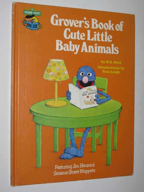 Grover's Book of Cute Little Baby Animals : Featuring Jim Henson's Sesame Street Muppets