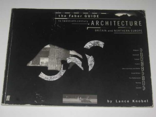 The Faber Guide to Twentieth-Century Architecture : Britain and Northern Europe