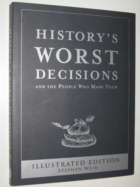 History's Worst Decisions and the People Who Made Them