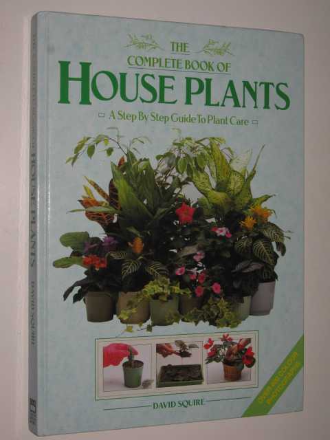 The Complete Book Of House Plants : A Step By Step Guide To Plant Care