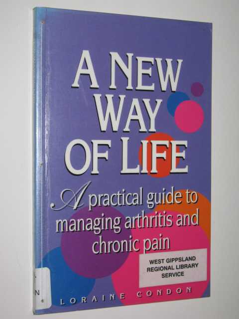 A New Way Of Life : A Practical Guide To Managing Arthritis & Chronic Pain