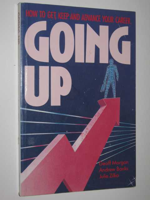 Going Up : How To Get, Keep And Advance Your Career