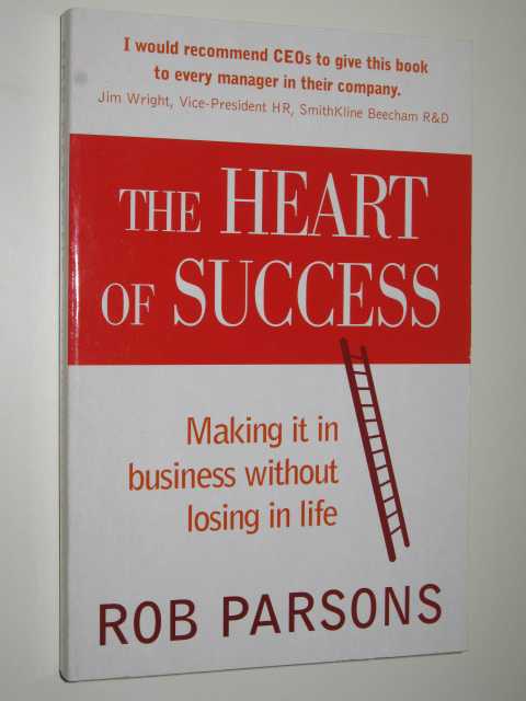 The Heart Of Success : Making It In Business Without Losing In Life