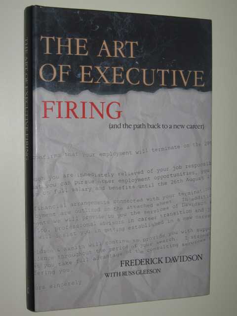 The Art Of Executive Firing : & The Path Back To A New Career