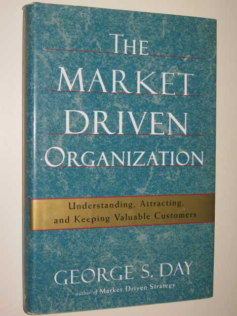 The Market Driven Organization : Understanding, Attracting & Keeping Valuable Customers