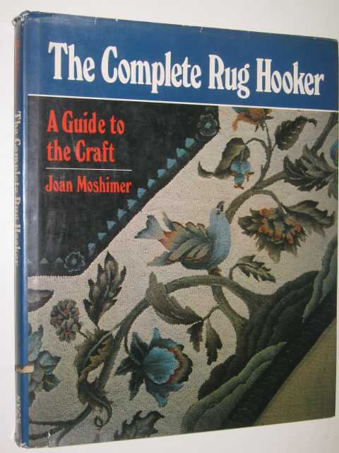 The Complete Rug Hooker : A Guide To The Craft