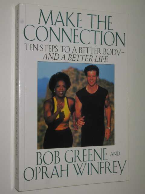 Make The Connection : Ten Steps To A Better Body & A Better Life