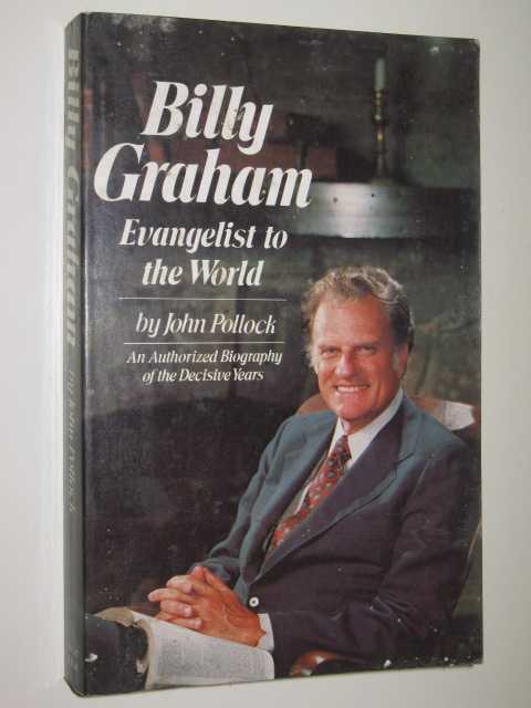 Billy Graham: Evangelist To The World : An Authorized Biography Of The Decisive Years