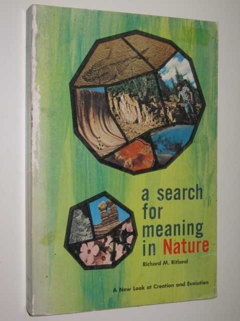 A Search For Meaning In Nature : A New Look At Creation & Evolution