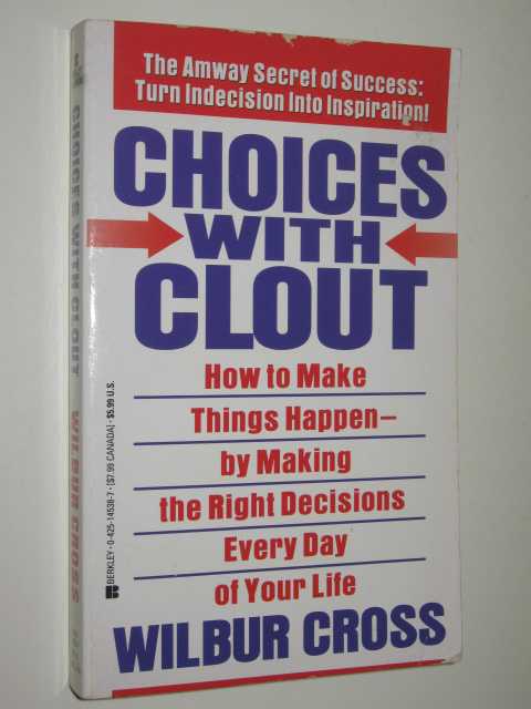 Choices With Clout : How To Make Things Happen By Making The Right Decisions Every Day Of Your Life
