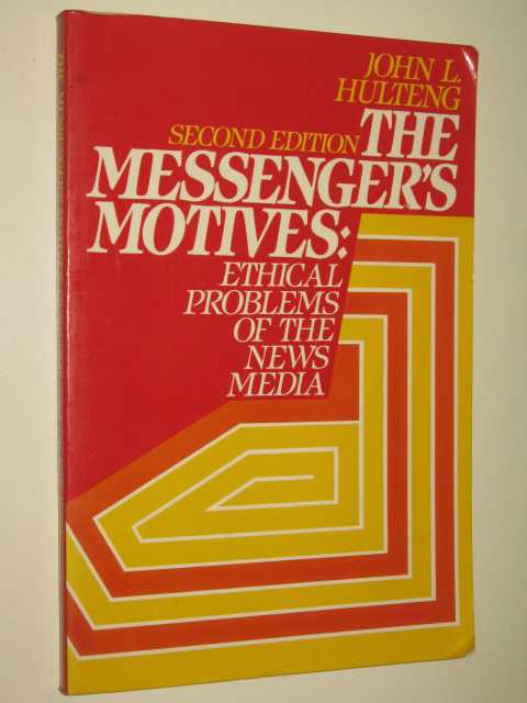 The Messenger's Motives : Ethical Problems Of The News Media