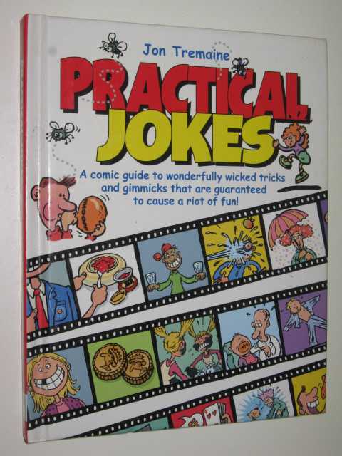 Practical Jokes : A Comic Guide To Wonderfully Wicked Tricks & Gimmicks That Are Guaranteed To Cause A Riot Of Fun