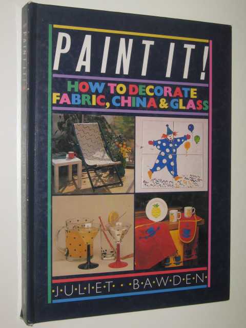 Paint It! : How To Decorate Fabric, China & Glass